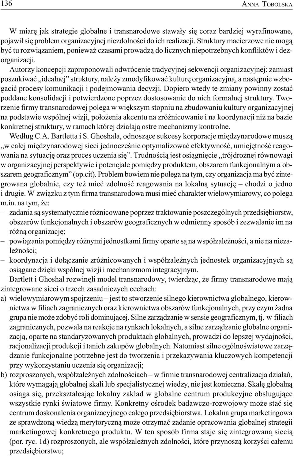 Autorzy koncepcji zaproponowali odwrócenie tradycyjnej sekwencji organizacyjnej: zamiast poszukiwaæ idealnej struktury, nale y zmodyfikowaæ kulturê organizacyjn¹, a nastêpnie wzbogaciæ procesy