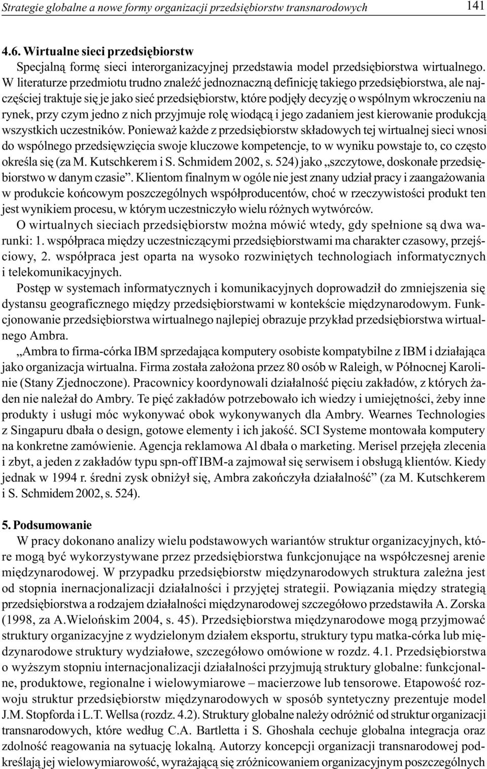 W literaturze przedmiotu trudno znaleÿæ jednoznaczn¹ definicjê takiego przedsiêbiorstwa, ale najczêœciej traktuje siê je jako sieæ przedsiêbiorstw, które podjê³y decyzjê o wspólnym wkroczeniu na