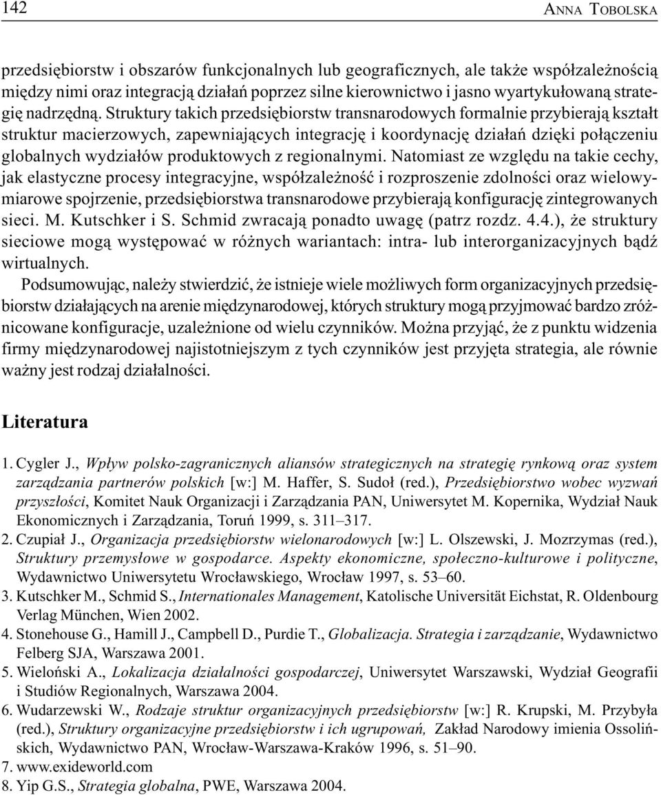 Struktury takich przedsiêbiorstw transnarodowych formalnie przybieraj¹ kszta³t struktur macierzowych, zapewniaj¹cych integracjê i koordynacjê dzia³añ dziêki po³¹czeniu globalnych wydzia³ów