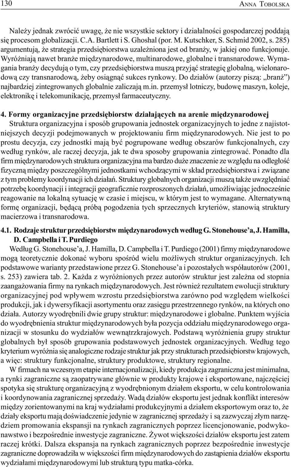 Wymagania bran y decyduj¹ o tym, czy przedsiêbiorstwa musz¹ przyj¹æ strategiê globaln¹, wielonarodow¹ czy transnarodow¹, eby osi¹gn¹æ sukces rynkowy.