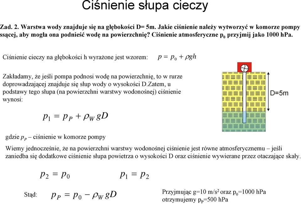 Ciśnienie cieczy na głębokości h wyrażone jest wzorem: 0 + gh Zakładamy, że jeśli oma odnosi wodę na owierzchnię, to w rurze dorowadzającej znajduje się słu wody o wysokości D.