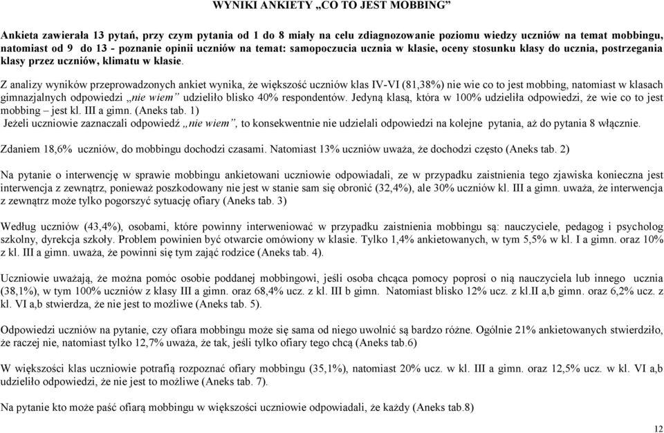 Z analizy wyników przeprowadzonych ankiet wynika, że większość uczniów klas IV-VI (81,38%) nie wie co to jest mobbing, natomiast w klasach gimnazjalnych odpowiedzi nie wiem udzieliło blisko 40%