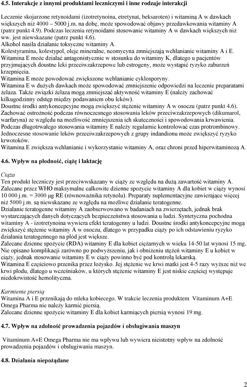 Kolestyramina, kolestypol, oleje mineralne, neomycyna zmniejszają wchłanianie witaminy A i E.