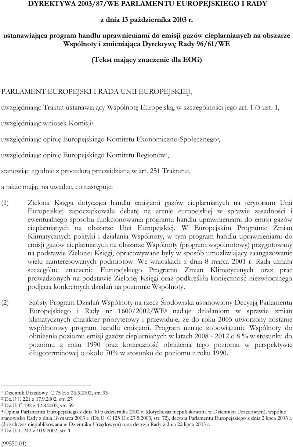 EUROPEJSKIEJ, uwzględniając Traktat ustanawiający Wspólnotę Europejską, w szczególności jego art. 175 ust.