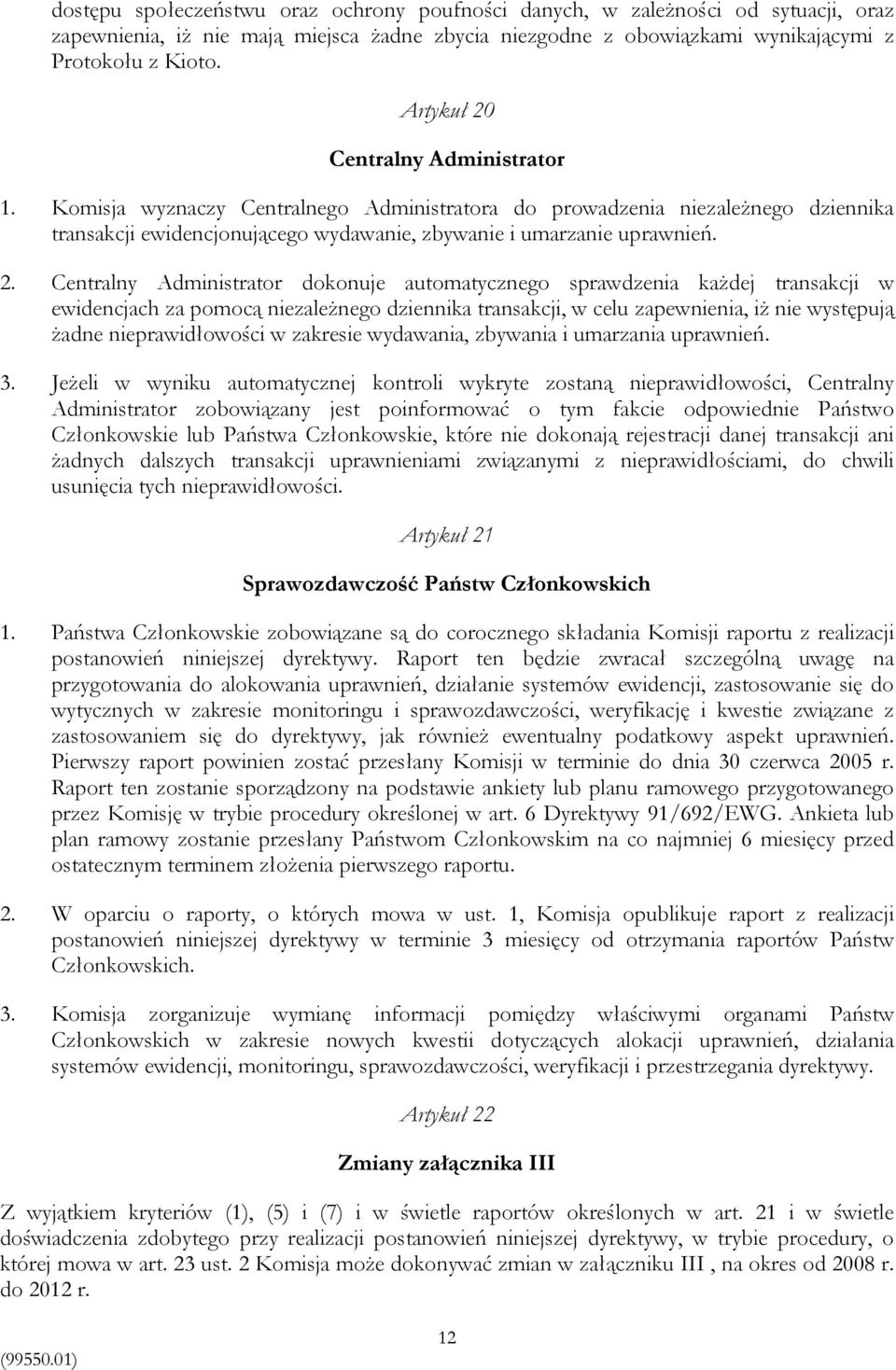 Centralny Administrator 1. Komisja wyznaczy Centralnego Administratora do prowadzenia niezależnego dziennika transakcji ewidencjonującego wydawanie, zbywanie i umarzanie uprawnień. 2.