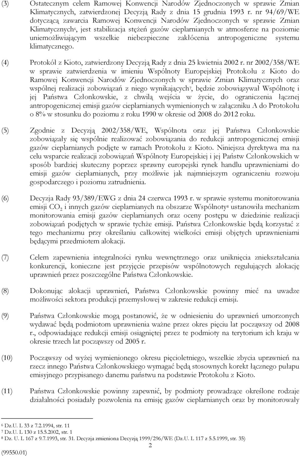 wszelkie niebezpieczne zakłócenia antropogeniczne systemu klimatycznego. (4) Protokół z Kioto, zatwierdzony Decyzją Rady z dnia 25 kwietnia 2002 r.