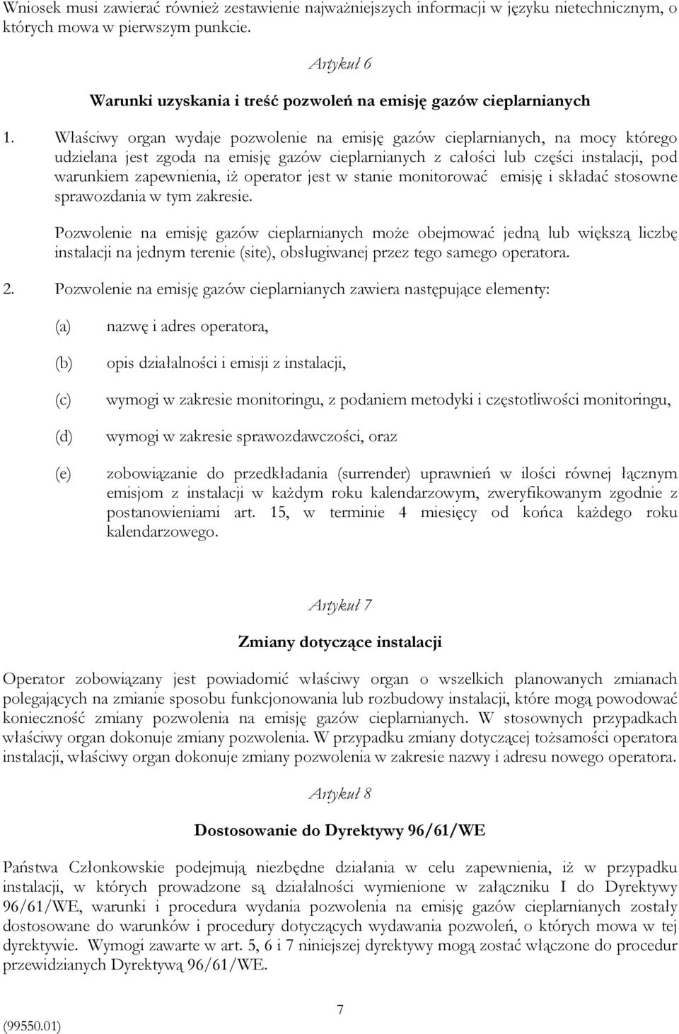 Właściwy organ wydaje pozwolenie na emisję gazów cieplarnianych, na mocy którego udzielana jest zgoda na emisję gazów cieplarnianych z całości lub części instalacji, pod warunkiem zapewnienia, iż