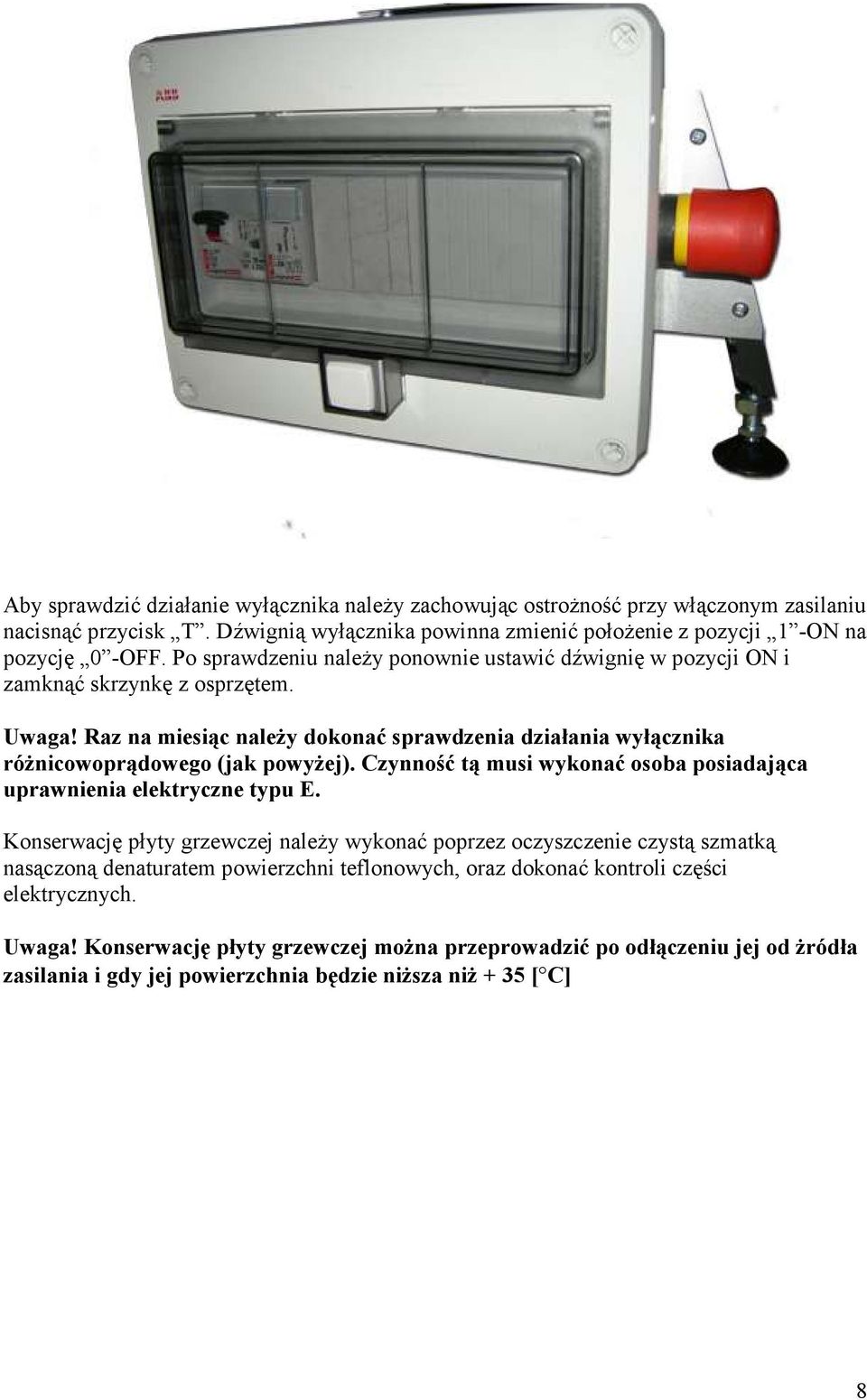 Raz na miesiąc naleŝy dokonać sprawdzenia działania wyłącznika róŝnicowoprądowego (jak powyŝej). Czynność tą musi wykonać osoba posiadająca uprawnienia elektryczne typu E.