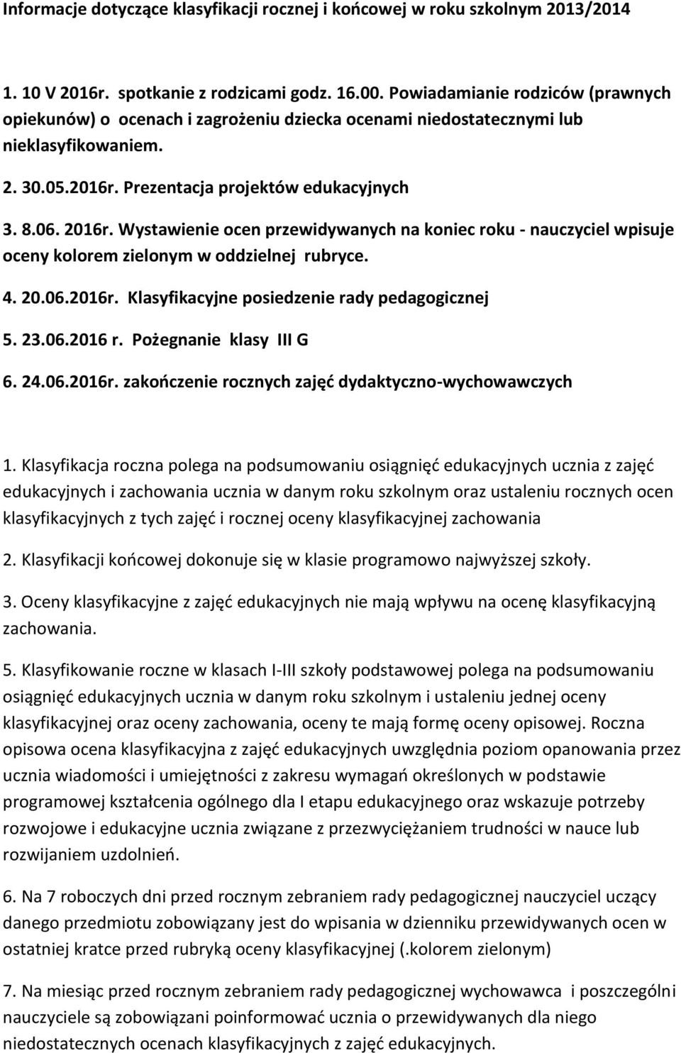 Wystawienie ocen przewidywanych na koniec roku - nauczyciel wpisuje oceny kolorem zielonym w oddzielnej rubryce. 4. 20.06.2016r. Klasyfikacyjne posiedzenie rady pedagogicznej 5. 23.06.2016 r.