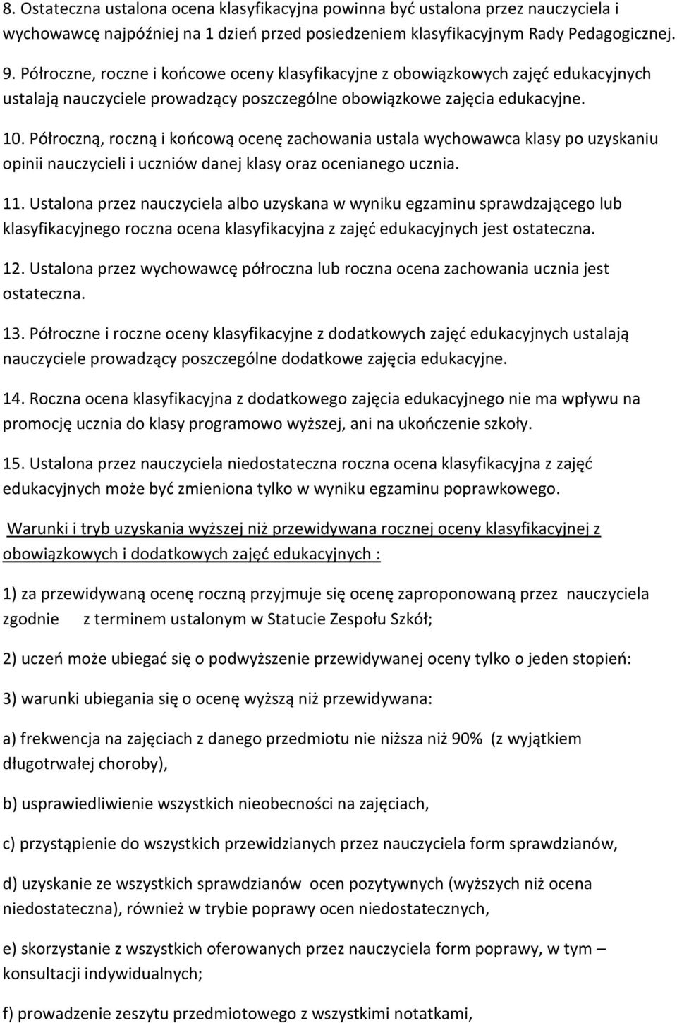Półroczną, roczną i końcową ocenę zachowania ustala wychowawca klasy po uzyskaniu opinii nauczycieli i uczniów danej klasy oraz ocenianego ucznia. 11.