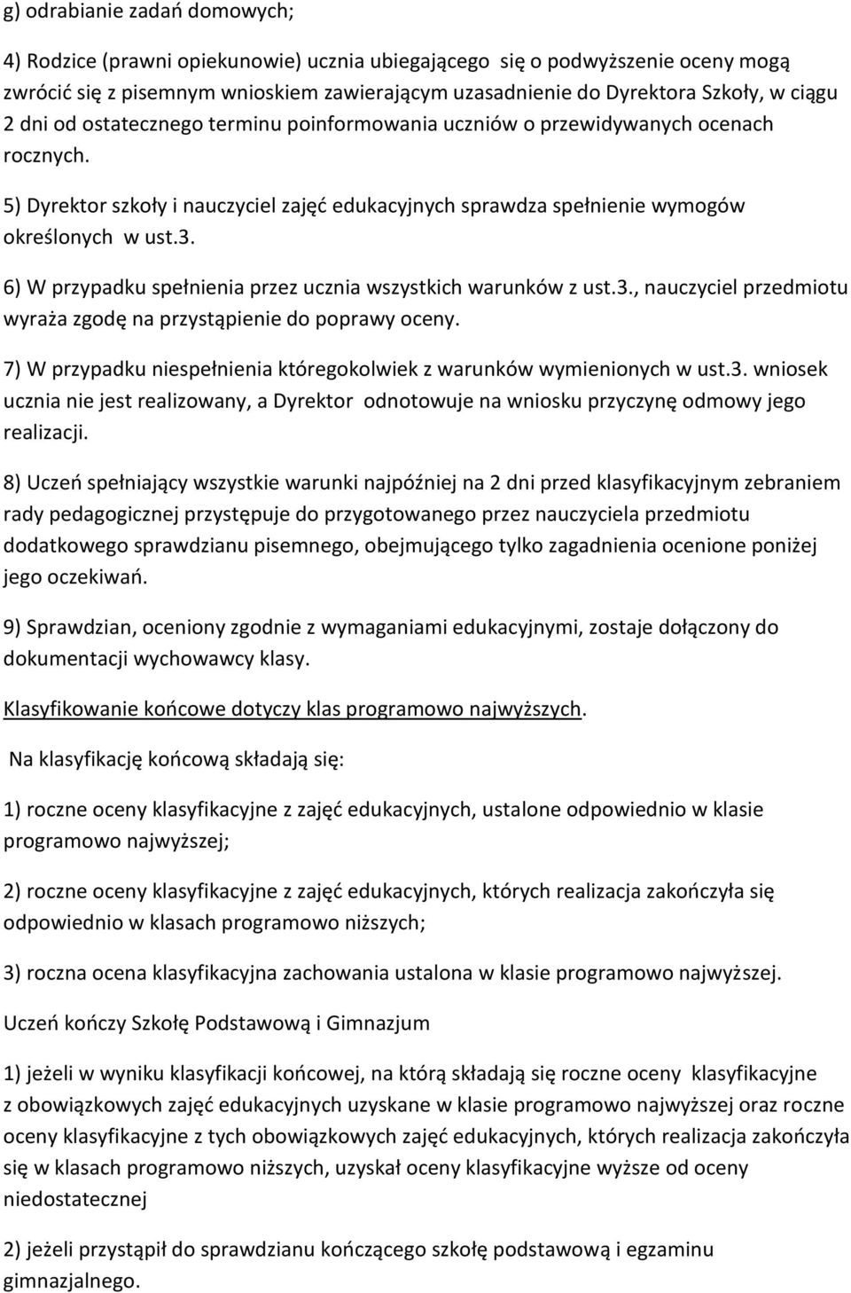 6) W przypadku spełnienia przez ucznia wszystkich warunków z ust.3., nauczyciel przedmiotu wyraża zgodę na przystąpienie do poprawy oceny.
