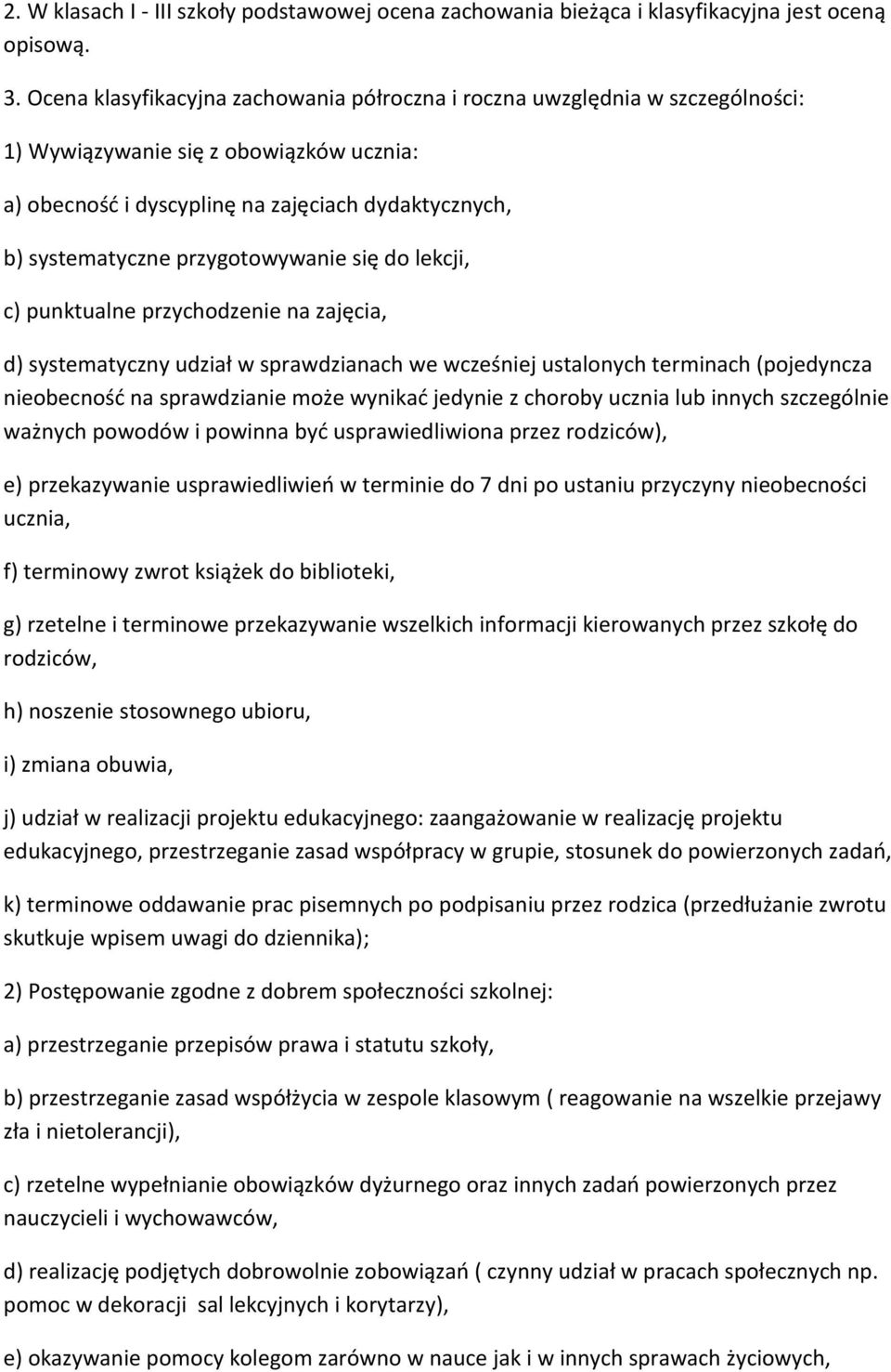 przygotowywanie się do lekcji, c) punktualne przychodzenie na zajęcia, d) systematyczny udział w sprawdzianach we wcześniej ustalonych terminach (pojedyncza nieobecność na sprawdzianie może wynikać