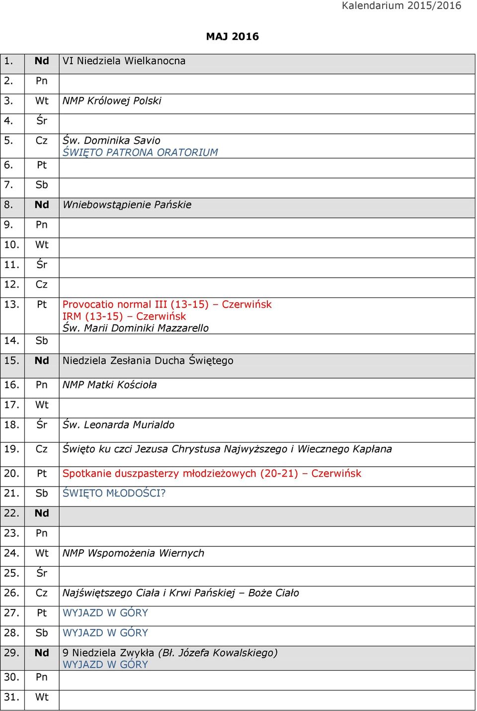 Leonarda Murialdo 19. Cz Święto ku czci Jezusa Chrystusa Najwyższego i Wiecznego Kapłana 20. Pt Spotkanie duszpasterzy młodzieżowych (20-21) Czerwińsk 21. Sb ŚWIĘTO MŁODOŚCI? 22. Nd 23. Pn 24.