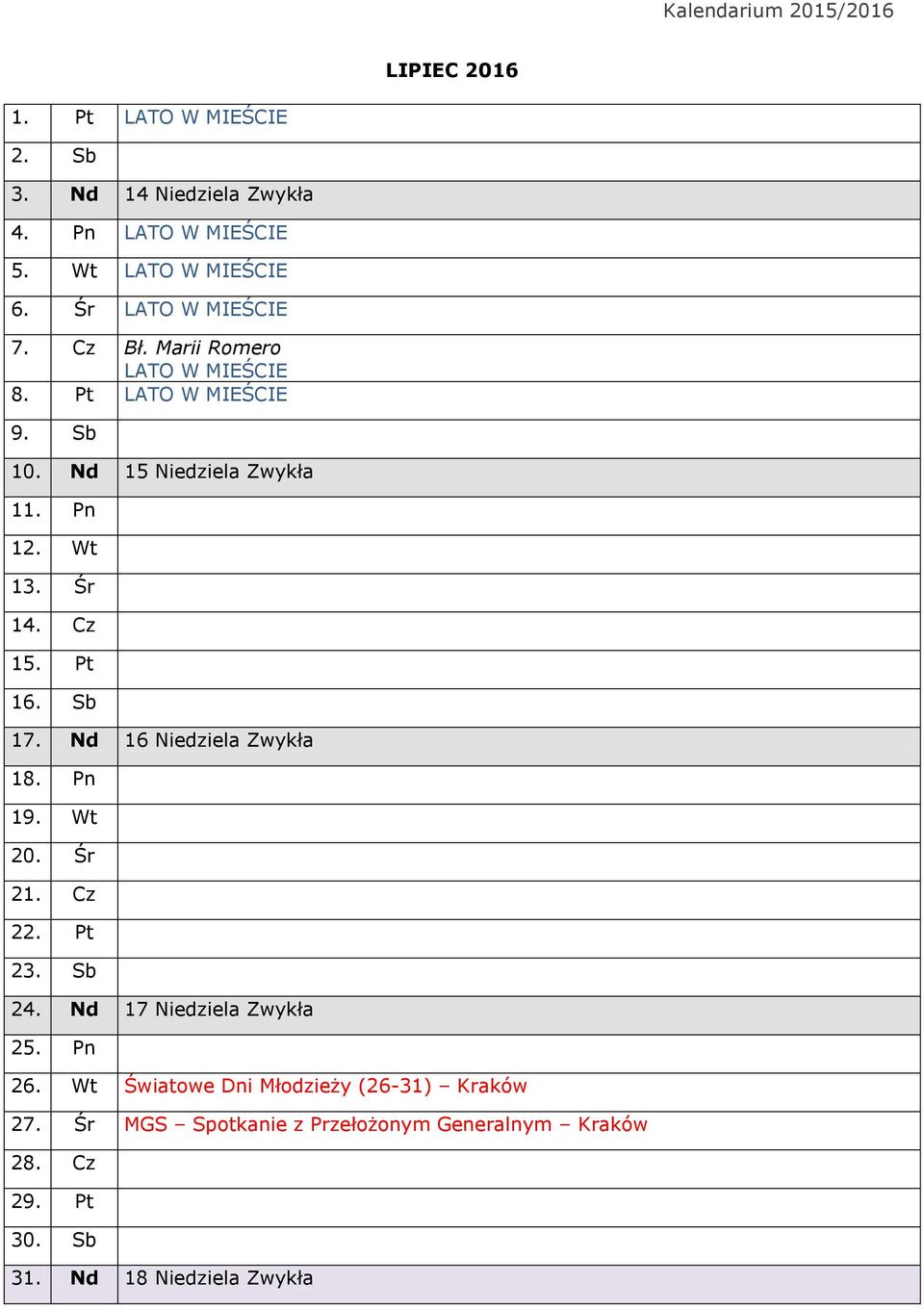 Śr 14. Cz 15. Pt 16. Sb 17. Nd 16 Niedziela Zwykła 18. Pn 19. Wt 20. Śr 21. Cz 22. Pt 23. Sb 24. Nd 17 Niedziela Zwykła 25.