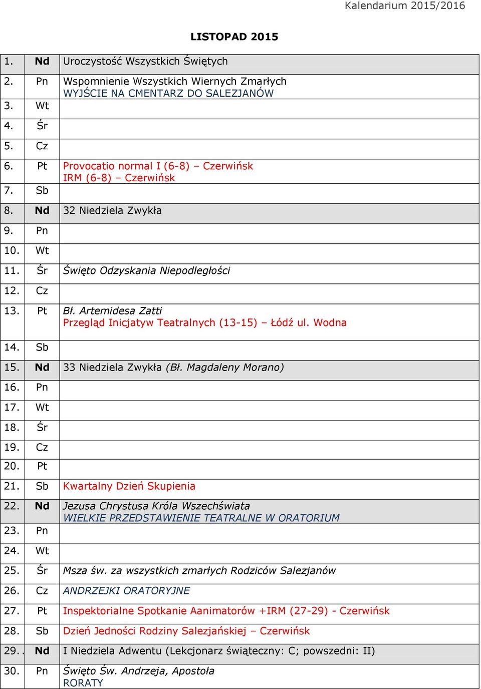 Artemidesa Zatti Przegląd Inicjatyw Teatralnych (13-15) Łódź ul. Wodna 14. Sb 15. Nd 33 Niedziela Zwykła (Bł. Magdaleny Morano) 16. Pn 17. Wt 18. Śr 19. Cz 20. Pt 21. Sb Kwartalny Dzień Skupienia 22.