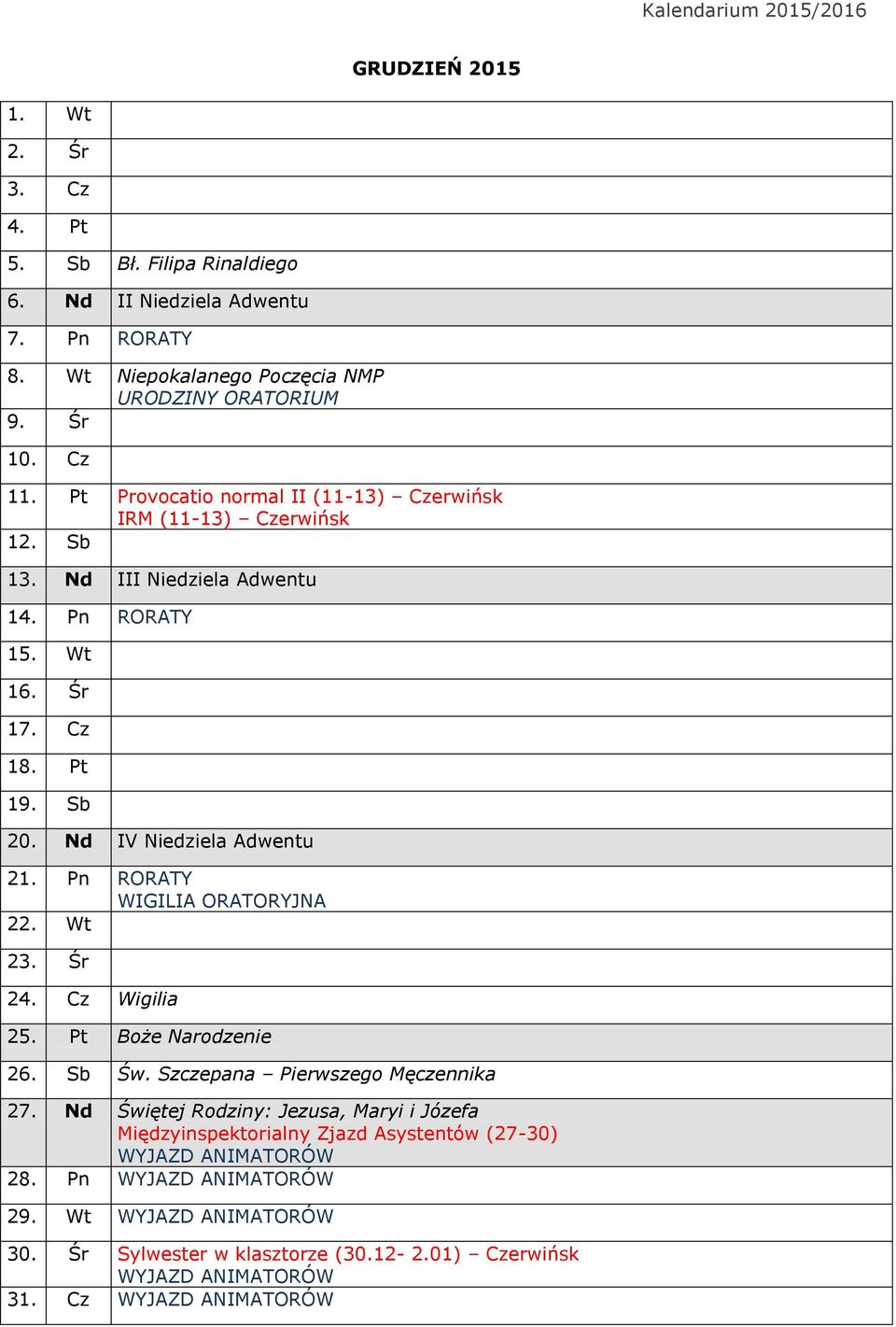 Pn RORATY WIGILIA ORATORYJNA 22. Wt 23. Śr 24. Cz Wigilia 25. Pt Boże Narodzenie 26. Sb Św. Szczepana Pierwszego Męczennika 27.