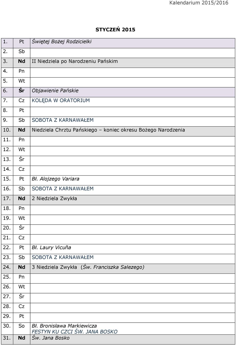 Pt Bł. Alojzego Variara 16. Sb SOBOTA Z KARNAWAŁEM 17. Nd 2 Niedziela Zwykła 18. Pn 19. Wt 20. Śr 21. Cz 22. Pt Bł. Laury Vicuña 23.