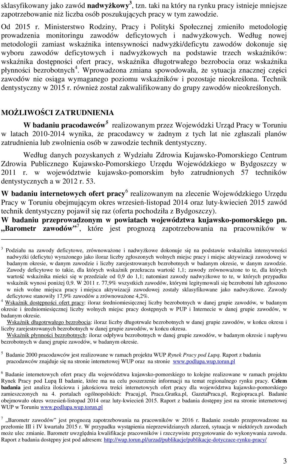 Według nowej metodologii zamiast wskaźnika intensywności nadwyżki/deficytu zawodów dokonuje się wyboru zawodów deficytowych i nadwyżkowych na podstawie trzech wskaźników: wskaźnika dostępności ofert