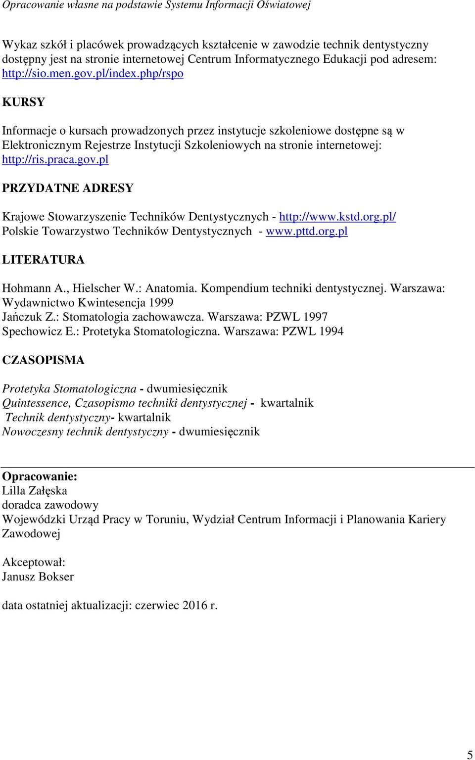 php/rspo KURSY Informacje o kursach prowadzonych przez instytucje szkoleniowe dostępne są w Elektronicznym Rejestrze Instytucji Szkoleniowych na stronie internetowej: http://ris.praca.gov.