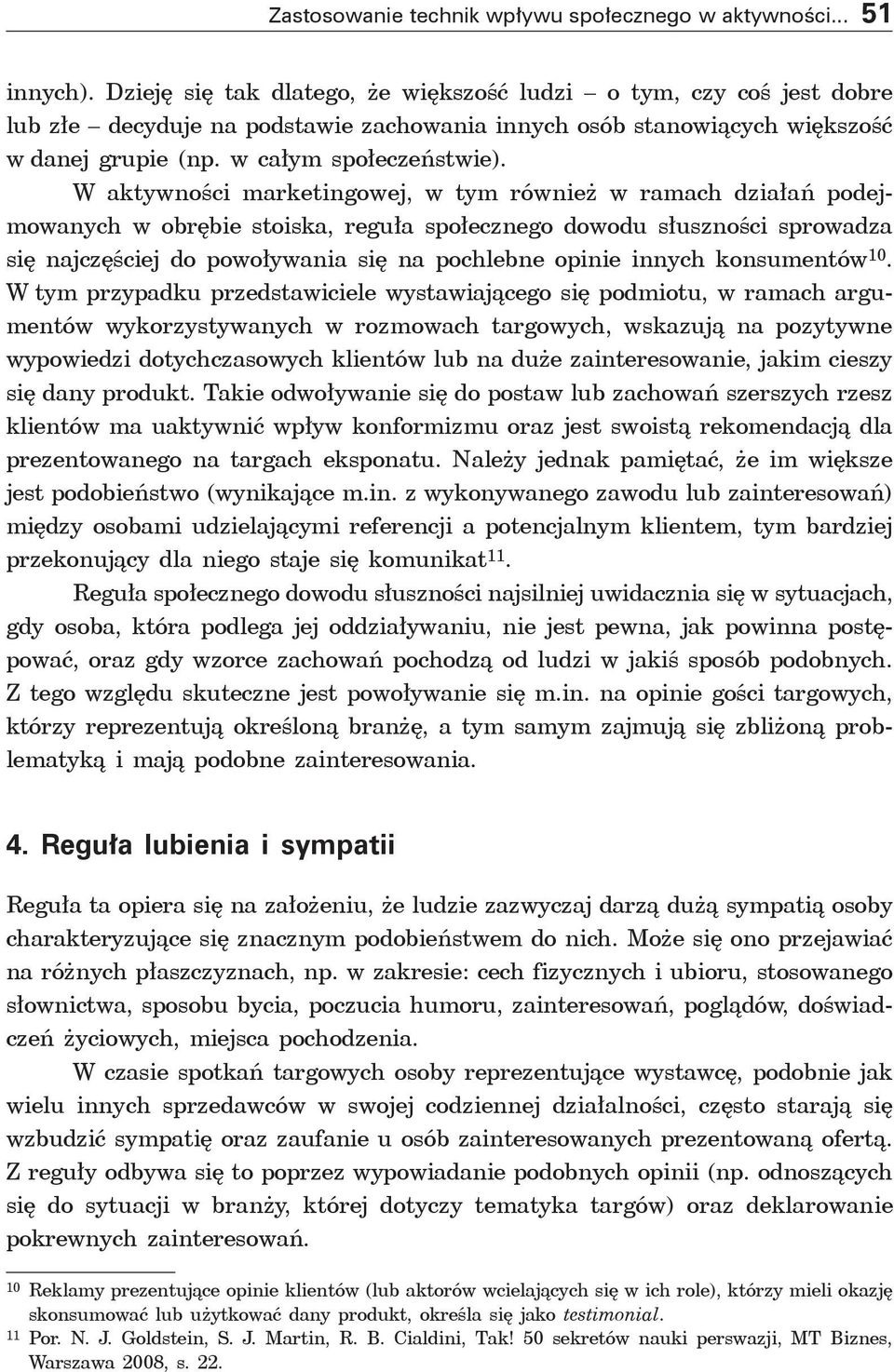 W aktywności marketingowej, w tym również w ramach działań podejmowanych w obrębie stoiska, reguła społecznego dowodu słuszności sprowadza się najczęściej do powoływania się na pochlebne opinie