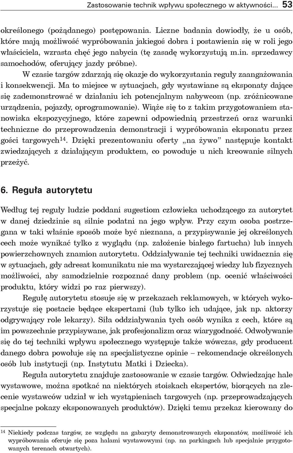 sprzedawcy samochodów, oferujący jazdy próbne). W czasie targów zdarzają się okazje do wykorzystania reguły zaangażowania i konsekwencji.