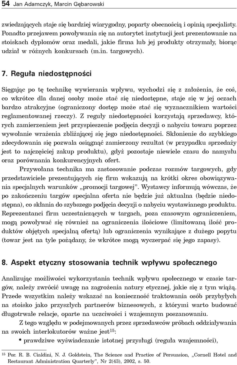 7. Reguła niedostępności Sięgając po tę technikę wywierania wpływu, wychodzi się z założenia, że coś, co wkrótce dla danej osoby może stać się niedostępne, staje się w jej oczach bardzo atrakcyjne
