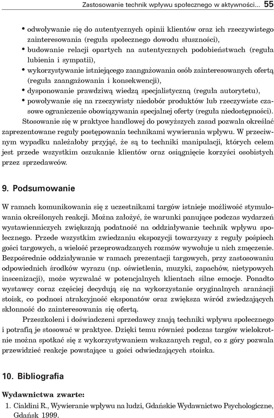 (reguła lubienia i sympatii), wykorzystywanie istniejącego zaangażowania osób zainteresowanych ofertą (reguła zaangażowania i konsekwencji), dysponowanie prawdziwą wiedzą specjalistyczną (reguła