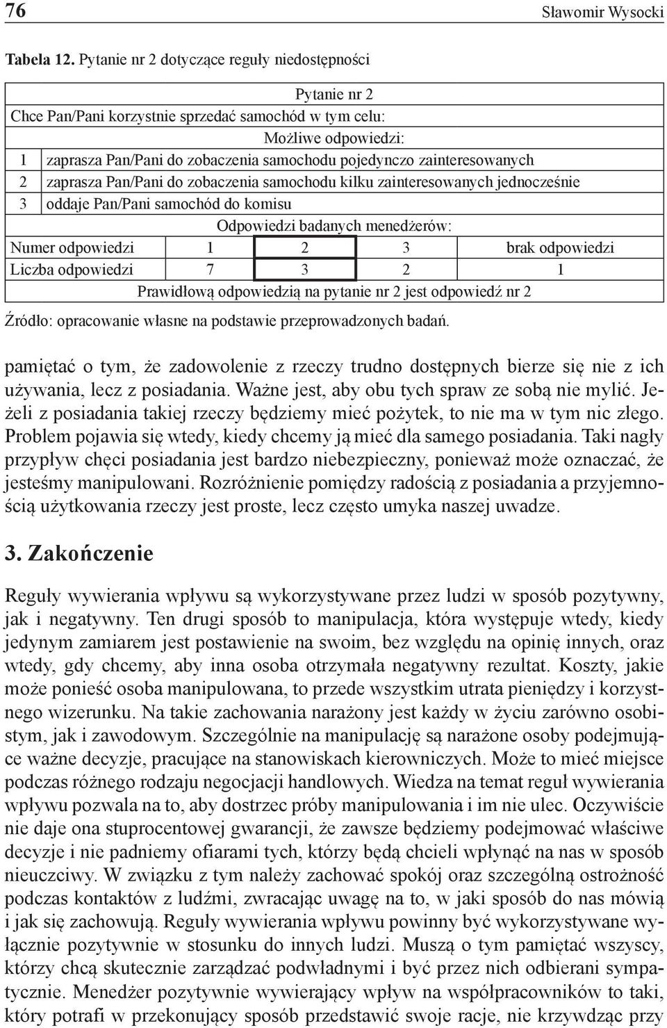 Pan/Pani do zobaczenia samochodu kilku zainteresowanych jednocześnie 3 oddaje Pan/Pani samochód do komisu Numer odpowiedzi 1 2 3 brak odpowiedzi Liczba odpowiedzi 7 3 2 1 Prawidłową odpowiedzią na