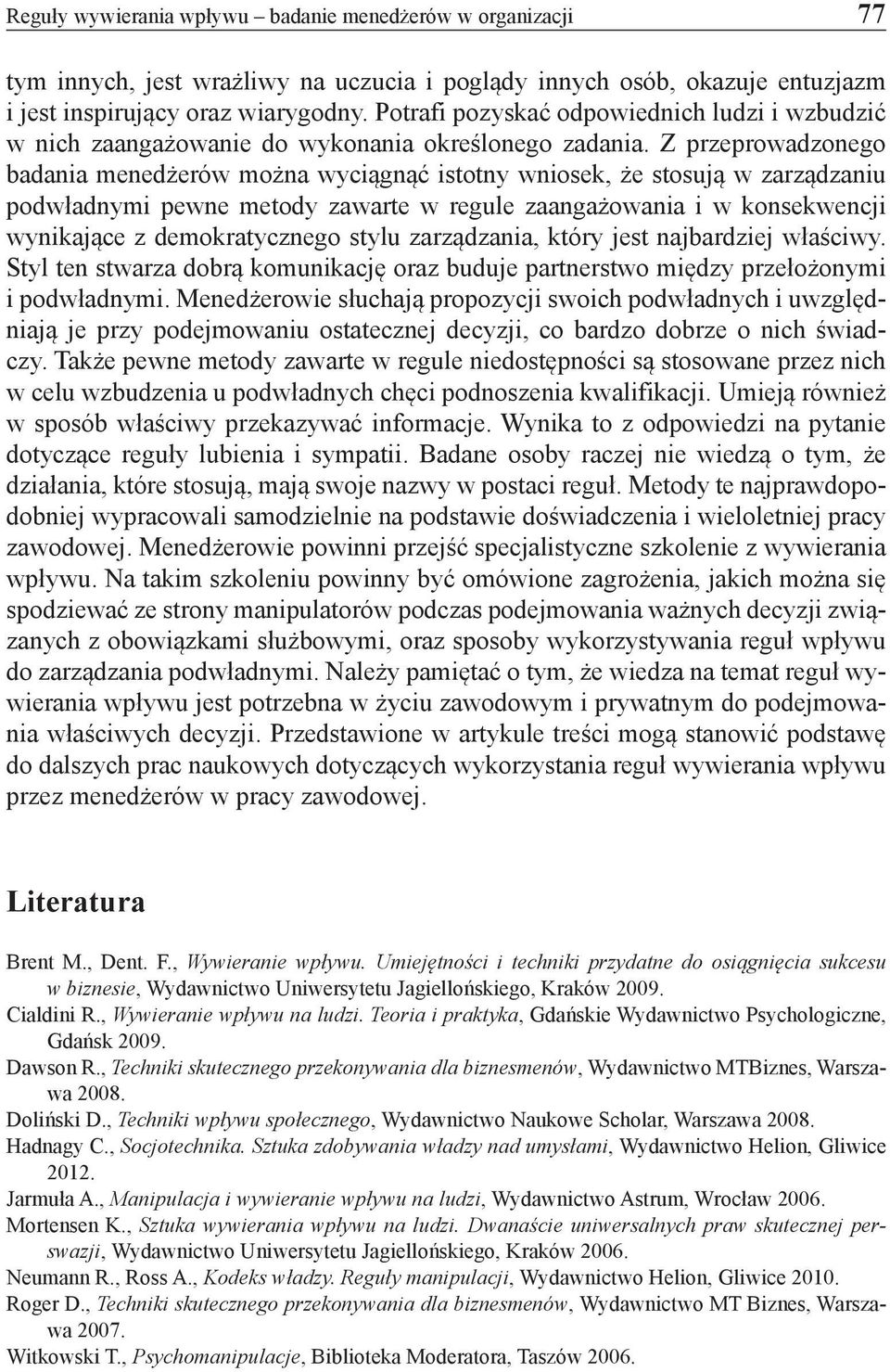 Z przeprowadzonego badania menedżerów można wyciągnąć istotny wniosek, że stosują w zarządzaniu podwładnymi pewne metody zawarte w regule zaangażowania i w konsekwencji wynikające z demokratycznego