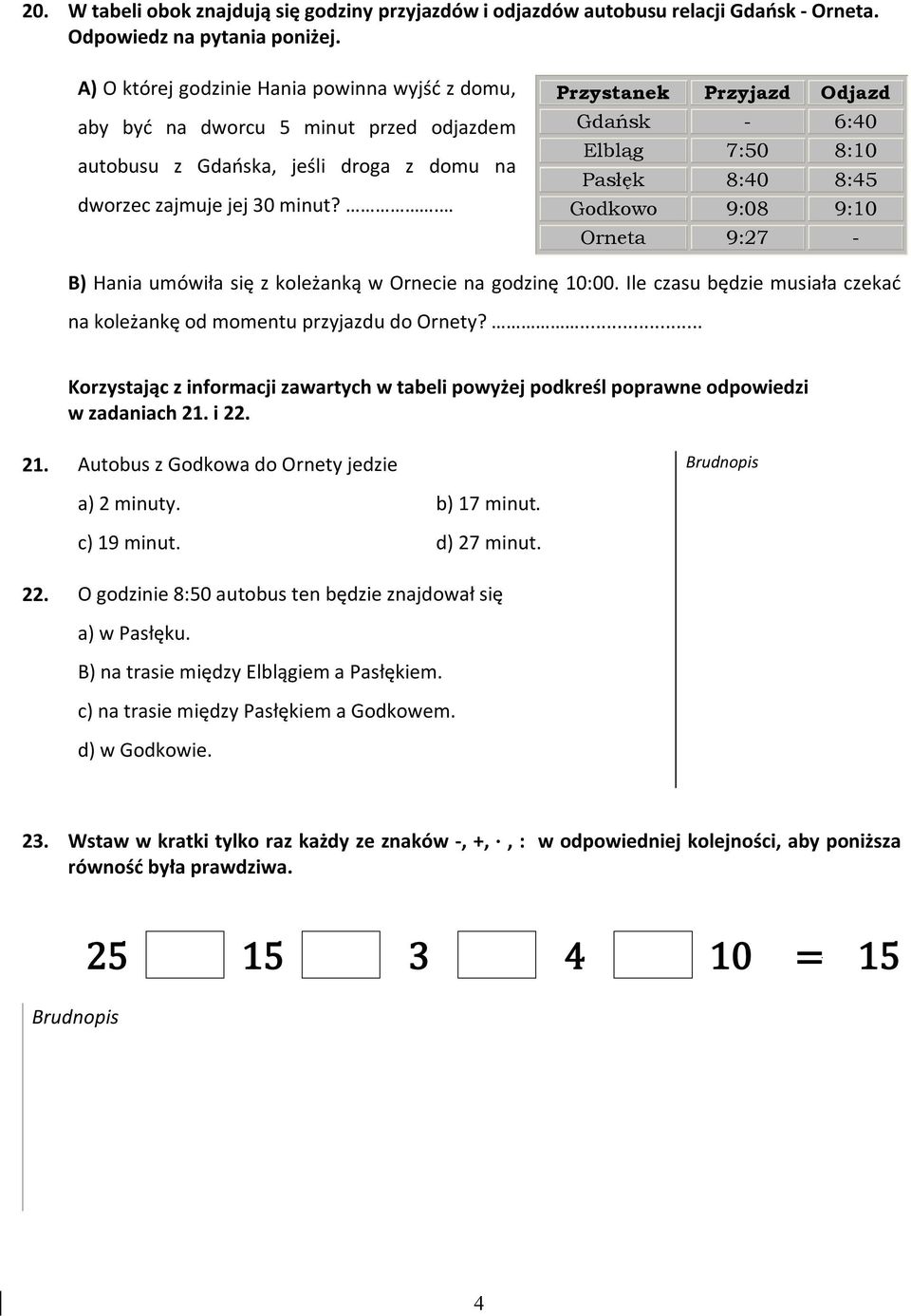 . Przystanek Przyjazd Odjazd Gdańsk - 6:40 Elbląg 7:50 8:10 Pasłęk 8:40 8:45 Godkowo 9:08 9:10 Orneta 9:27 - B) Hania umówiła się z koleżanką w Ornecie na godzinę 10:00.