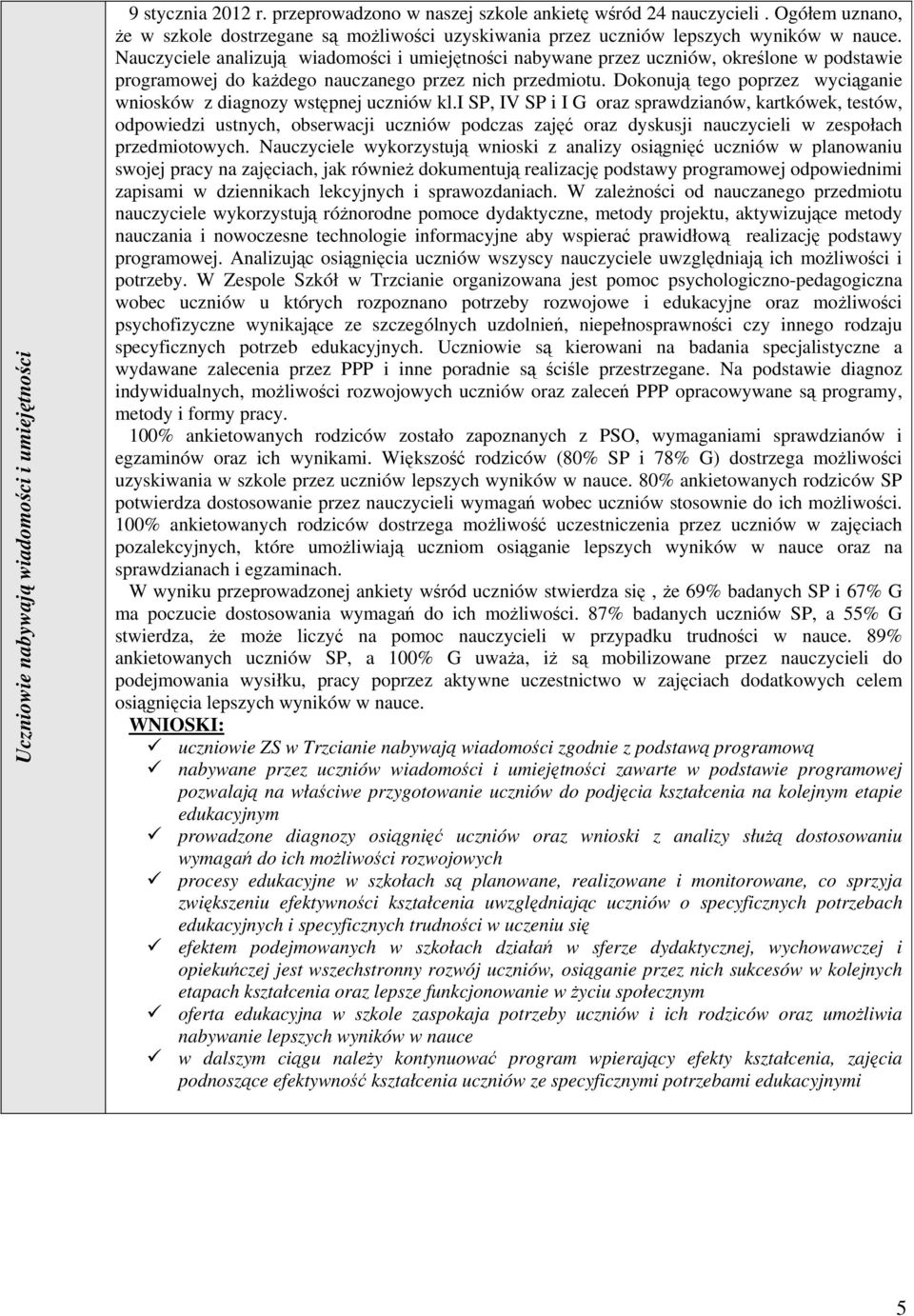Nauczyciele analizują wiadomości i umiejętności nabywane przez uczniów, określone w podstawie programowej do każdego nauczanego przez nich przedmiotu.