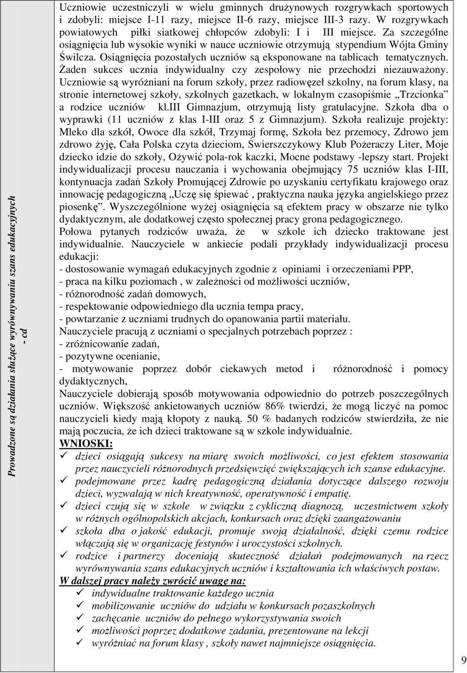 Za szczególne osiągnięcia lub wysokie wyniki w nauce uczniowie otrzymują stypendium Wójta Gminy Świlcza. Osiągnięcia pozostałych uczniów są eksponowane na tablicach tematycznych.