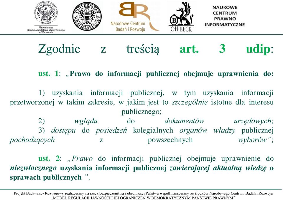 takim zakresie, w jakim jest to szczególnie istotne dla interesu publicznego; 2) wglądu do dokumentów urzędowych; 3) dostępu do posiedzeń