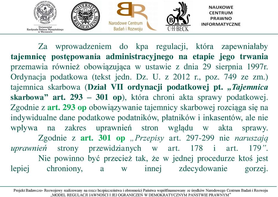 Zgodnie z art. 293 op obowiązywanie tajemnicy skarbowej rozciąga się na indywidualne dane podatkowe podatników, płatników i inkasentów, ale nie wpływa na zakres uprawnień stron wglądu w akta sprawy.