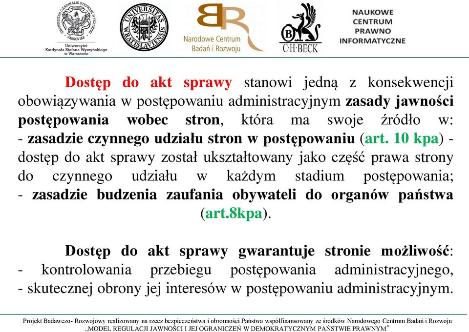 10 kpa) - dostęp do akt sprawy został ukształtowany jako część prawa strony do czynnego udziału w każdym stadium postępowania; - zasadzie budzenia