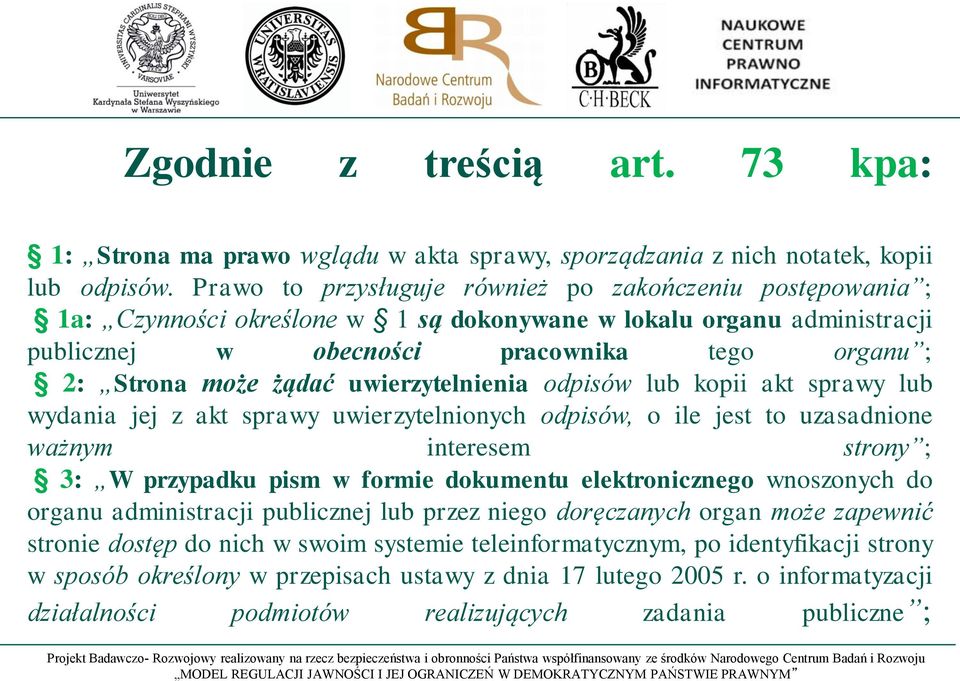 uwierzytelnienia odpisów lub kopii akt sprawy lub wydania jej z akt sprawy uwierzytelnionych odpisów, o ile jest to uzasadnione ważnym interesem strony ; 3: W przypadku pism w formie dokumentu