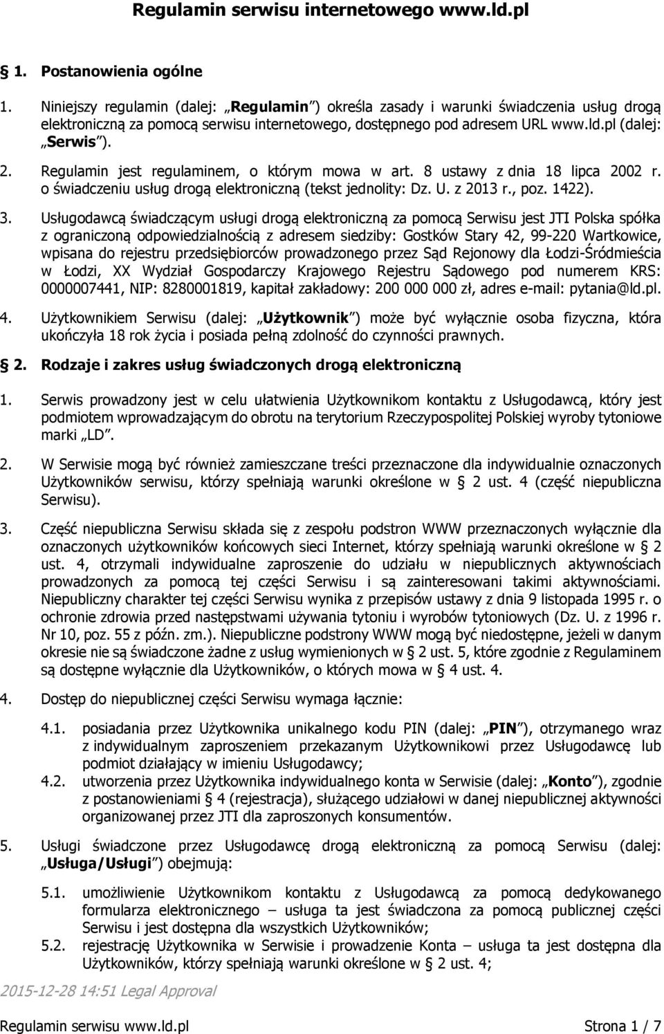 Regulamin jest regulaminem, o którym mowa w art. 8 ustawy z dnia 18 lipca 2002 r. o świadczeniu usług drogą elektroniczną (tekst jednolity: Dz. U. z 2013 r., poz. 1422). 3.