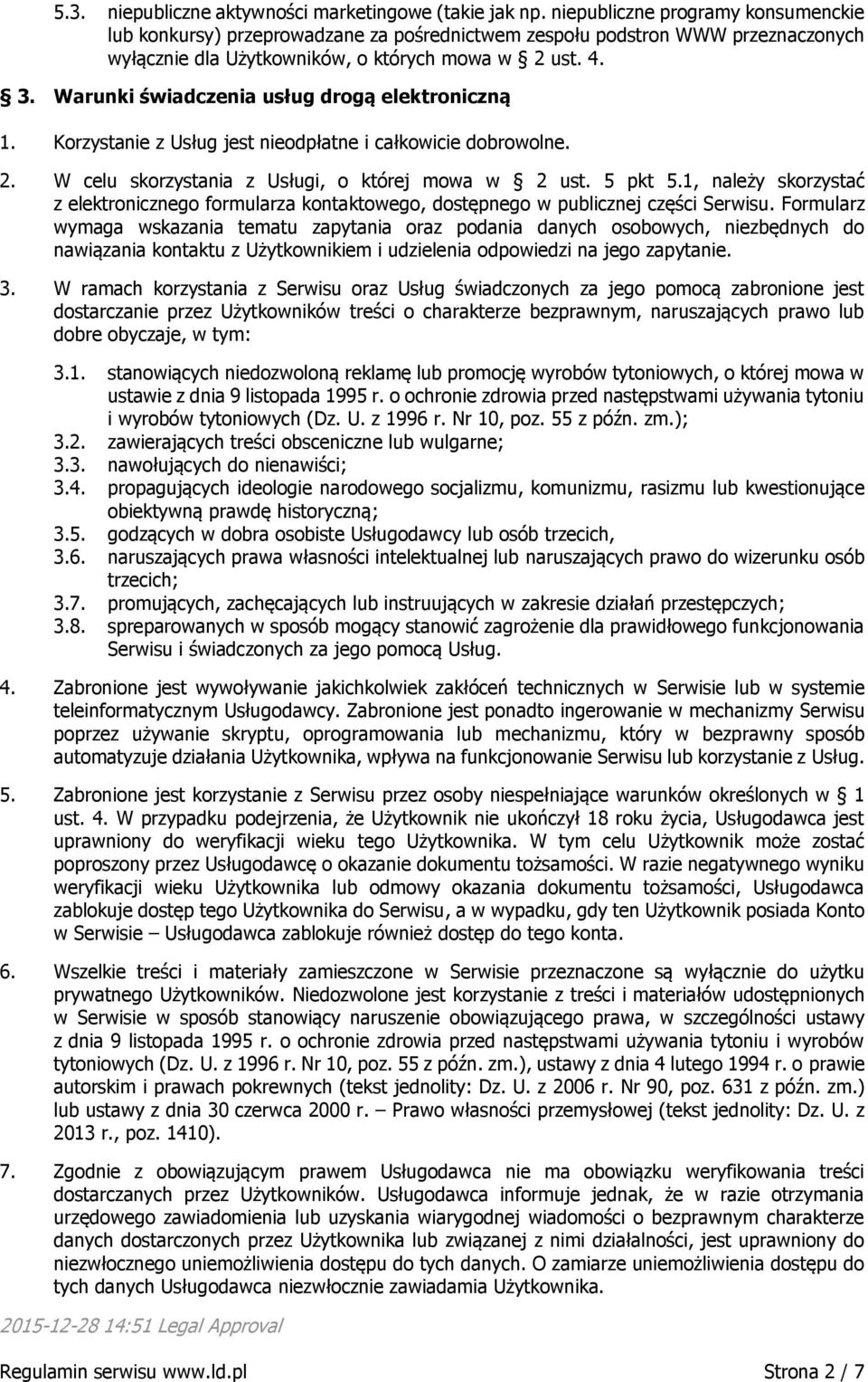 Warunki świadczenia usług drogą elektroniczną 1. Korzystanie z Usług jest nieodpłatne i całkowicie dobrowolne. 2. W celu skorzystania z Usługi, o której mowa w 2 ust. 5 pkt 5.