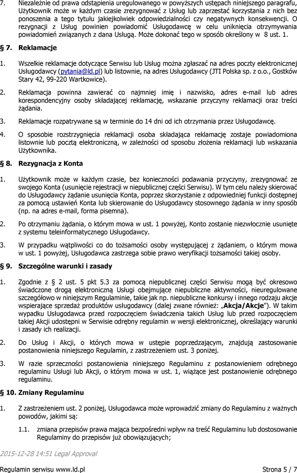 Może dokonać tego w sposób określony w 8 ust. 1. 7. Reklamacje 1. Wszelkie reklamacje dotyczące Serwisu lub Usług można zgłaszać na adres poczty elektronicznej Usługodawcy (pytania@ld.