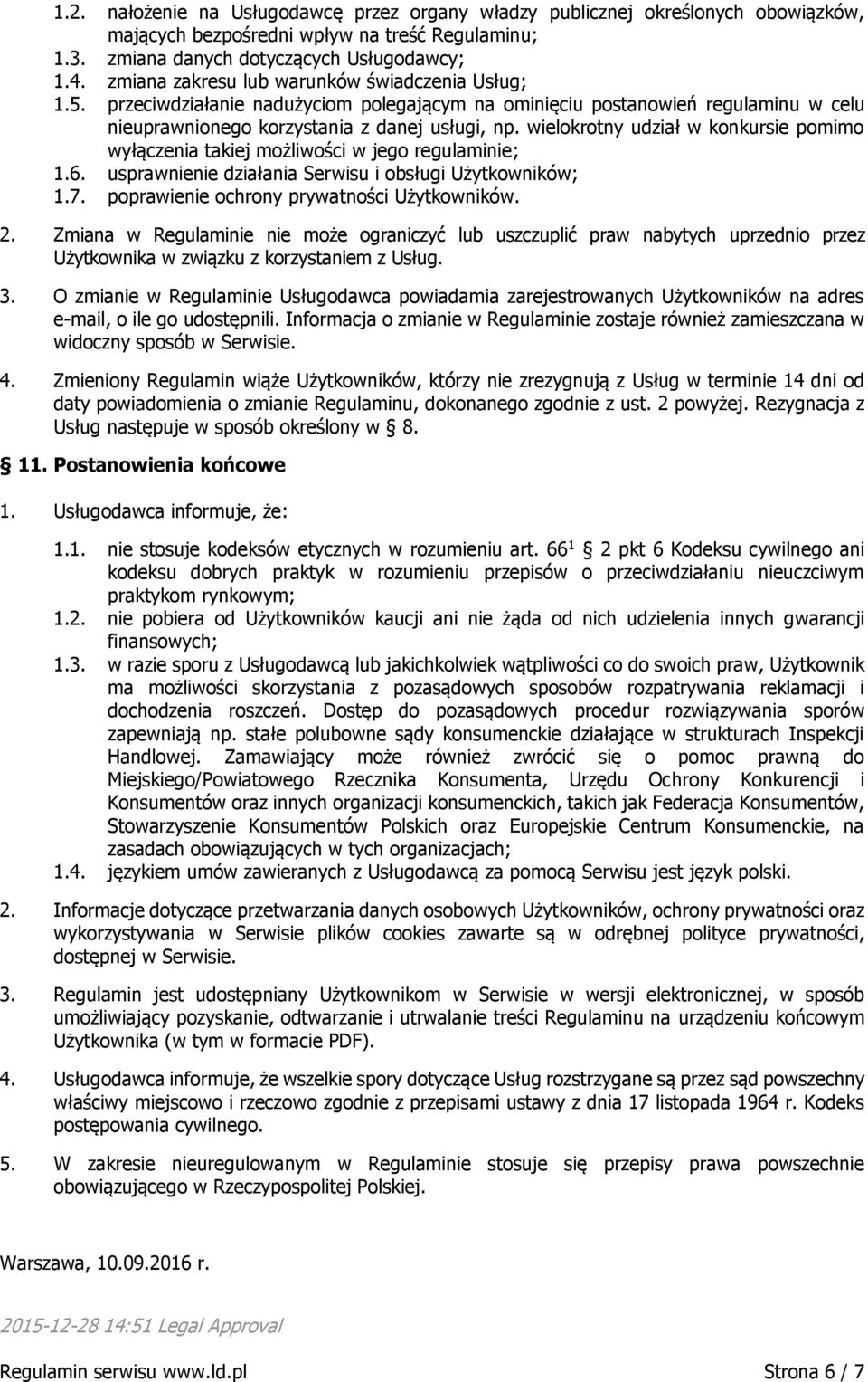 wielokrotny udział w konkursie pomimo wyłączenia takiej możliwości w jego regulaminie; 1.6. usprawnienie działania Serwisu i obsługi Użytkowników; 1.7. poprawienie ochrony prywatności Użytkowników. 2.
