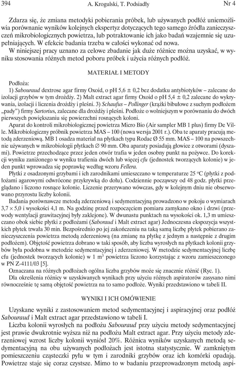 W niniejszej pracy uznano za celowe zbadanie jak duże różnice można uzyskać, w wyniku stosowania różnych metod poboru próbek i użycia różnych podłóż.