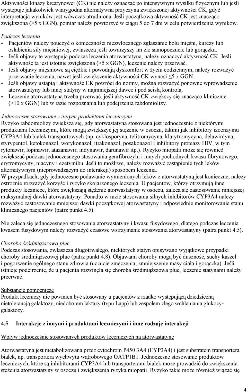 Podczas leczenia Pacjentów należy pouczyć o konieczności niezwłocznego zgłaszanie bólu mięśni, kurczy lub osłabienia siły mięśniowej, zwłaszcza jeśli towarzyszy im złe samopoczucie lub gorączka.