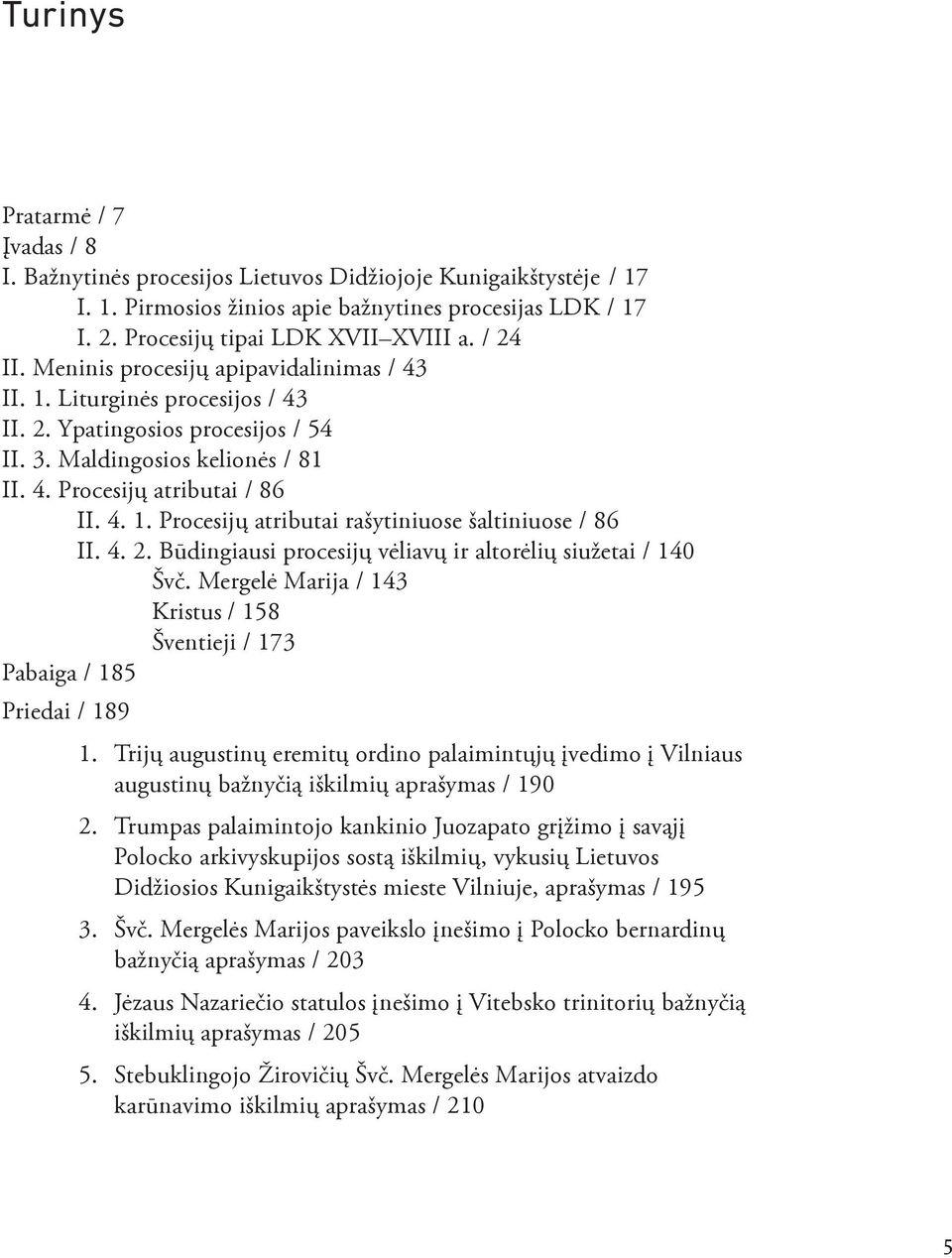 4. 2. Būdingiausi procesijų vėliavų ir altorėlių siužetai / 140 Švč. Mergelė Marija / 143 Kristus / 158 Šventieji / 173 Pabaiga / 185 Priedai / 189 1.