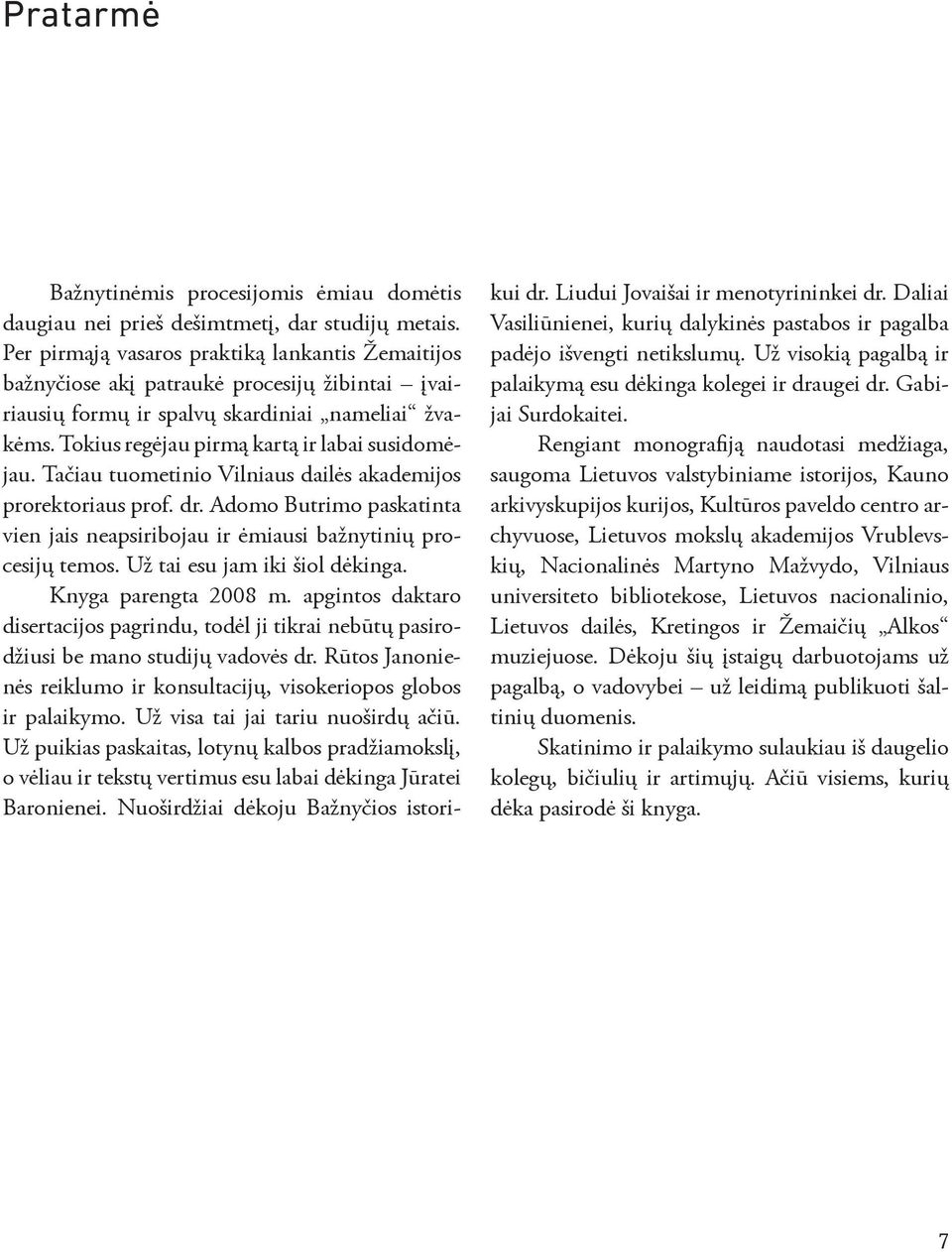 Tačiau tuometinio Vilniaus dailės akademijos prorektoriaus prof. dr. Adomo Butrimo paskatinta vien jais neapsiribojau ir ėmiausi bažnytinių procesijų temos. Už tai esu jam iki šiol dėkinga.