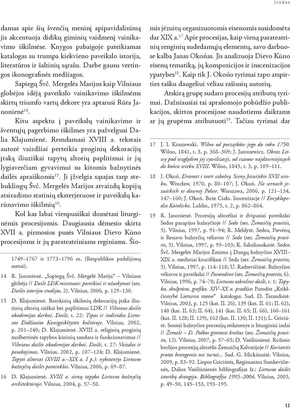 Mergelės Marijos kaip Vilniaus globėjos idėją paveikslo vainikavimo iškilmėms skirtų triumfo vartų dekore yra aptarusi Rūta Janonienė 14.