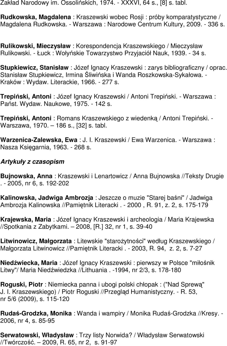 Stupkiewicz, Stanisław : Józef Ignacy Kraszewski : zarys bibliograficzny / oprac. Stanisław Stupkiewicz, Irmina Śliwińska i Wanda Roszkowska-Sykałowa. - Kraków : Wydaw. Literackie, 1966. - 277 s.