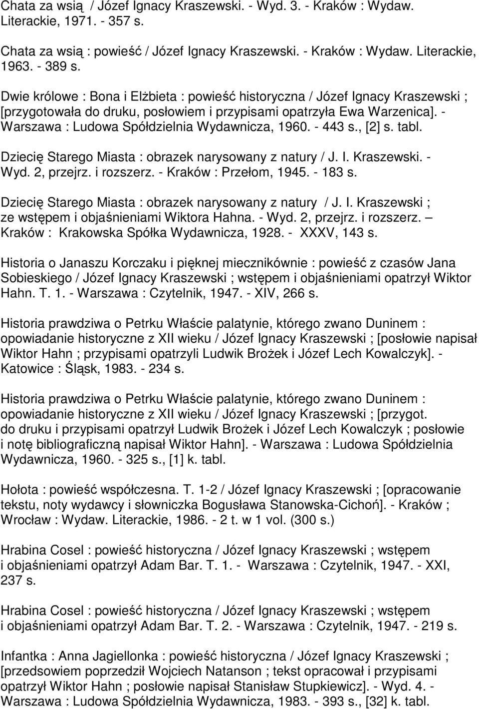- Warszawa : Ludowa Spółdzielnia Wydawnicza, 1960. - 443 s., [2] s. tabl. Dziecię Starego Miasta : obrazek narysowany z natury / J. I. Kraszewski. - Wyd. 2, przejrz. i rozszerz.