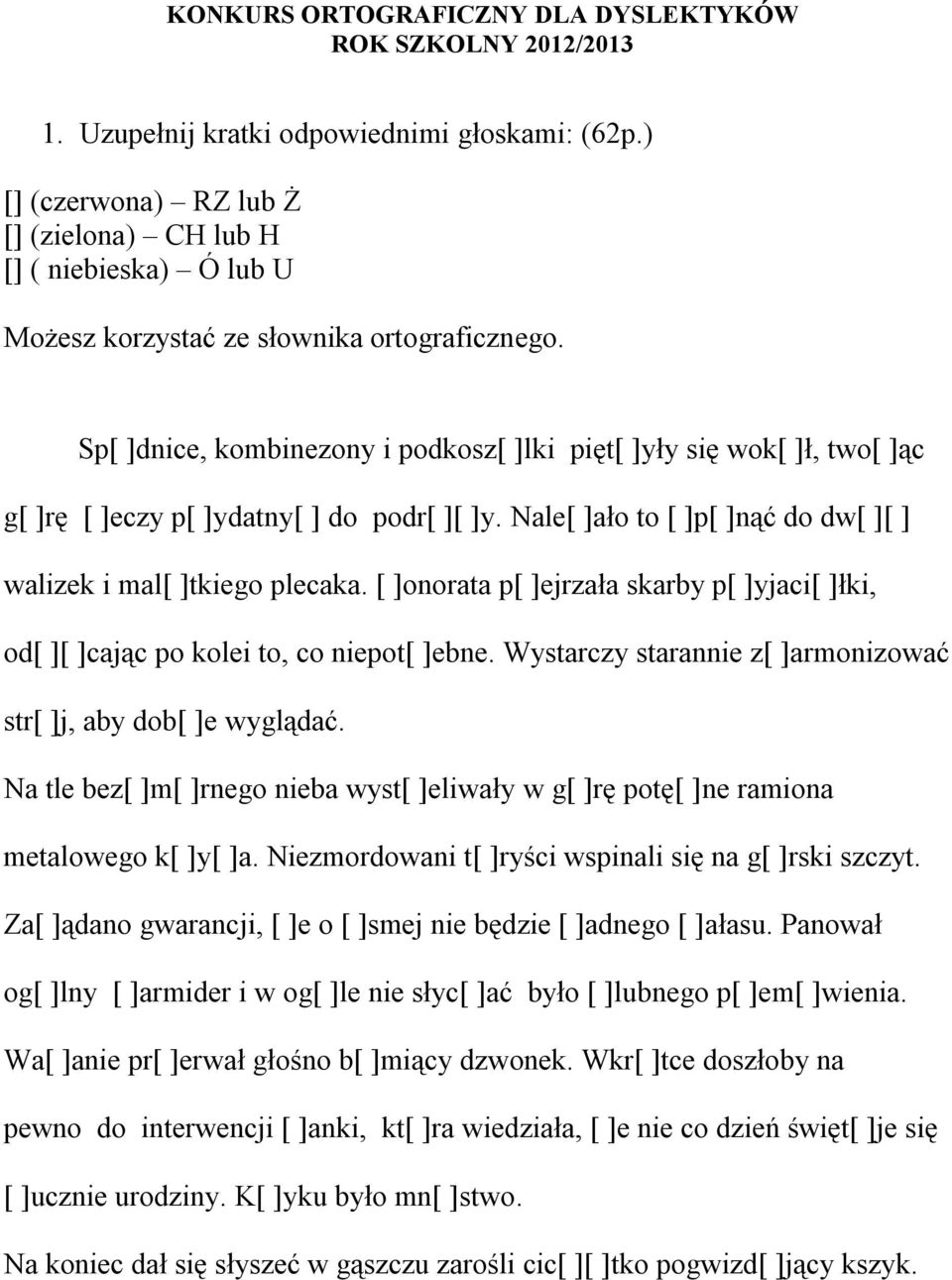 Sp[ ]dnice, kombinezony i podkosz[ ]lki pięt[ ]yły się wok[ ]ł, two[ ]ąc g[ ]rę [ ]eczy p[ ]ydatny[ ] do podr[ ][ ]y. Nale[ ]ało to [ ]p[ ]nąć do dw[ ][ ] walizek i mal[ ]tkiego plecaka.