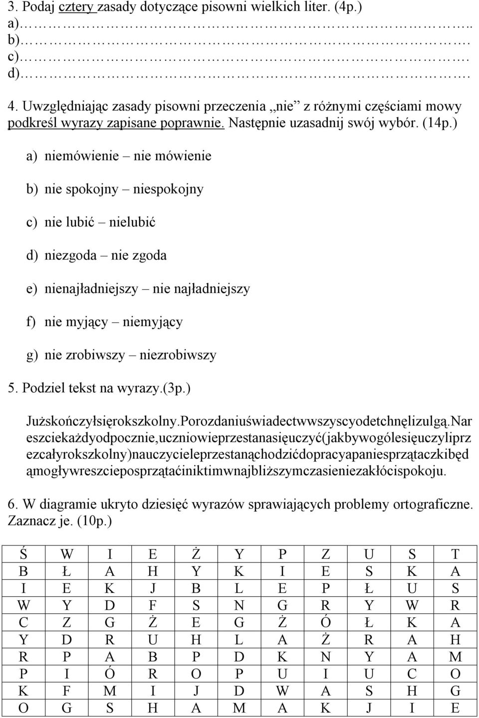 ) a) niemówienie nie mówienie b) nie spokojny niespokojny c) nie lubić nielubić d) niezgoda nie zgoda e) nienajładniejszy nie najładniejszy f) nie myjący niemyjący g) nie zrobiwszy niezrobiwszy 5.