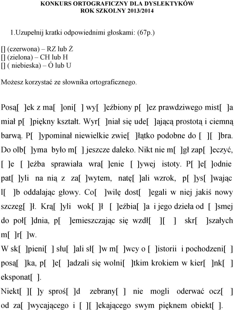 Posą[ ]ek z ma[ ]oni[ ] wy[ ]eźbiony p[ ]ez prawdziwego mist[ ]a miał p[ ]piękny kształt. Wyr[ ]niał się ude[ ]ającą prostotą i ciemną barwą. P[ ]ypominał niewielkie zwie[ ]łątko podobne do [ ][ ]bra.